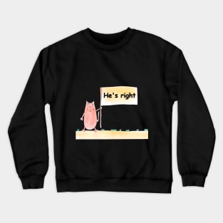 He's right. Cat is holding a banner with the inscription. Text message. Watercolor, humorous funny design. Crewneck Sweatshirt